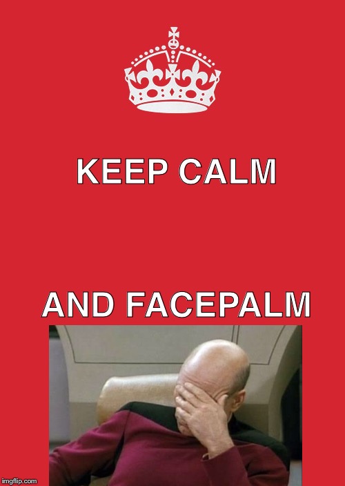 Keep Calm And Carry On Red Meme | KEEP CALM; AND FACEPALM | image tagged in memes,keep calm and carry on red | made w/ Imgflip meme maker