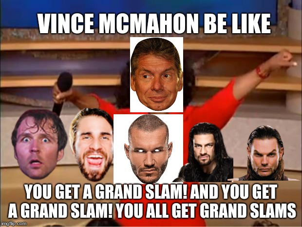 Oprah You Get A Meme | VINCE MCMAHON BE LIKE; YOU GET A GRAND SLAM! AND YOU GET A GRAND SLAM! YOU ALL GET GRAND SLAMS | image tagged in memes,oprah you get a | made w/ Imgflip meme maker