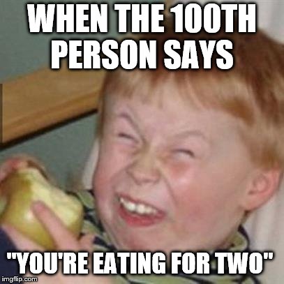 mocking laugh face | WHEN THE 100TH PERSON SAYS; "YOU'RE EATING FOR TWO" | image tagged in mocking laugh face | made w/ Imgflip meme maker