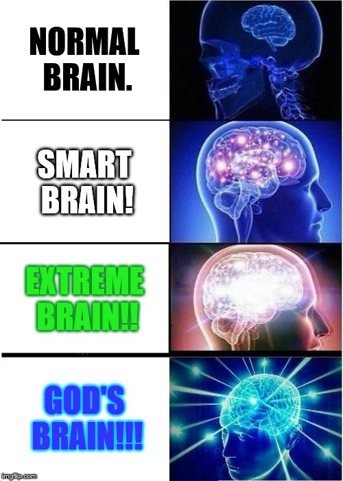 Expanding Brain Meme | NORMAL BRAIN. SMART BRAIN! EXTREME BRAIN!! GOD'S BRAIN!!! | image tagged in memes,expanding brain | made w/ Imgflip meme maker