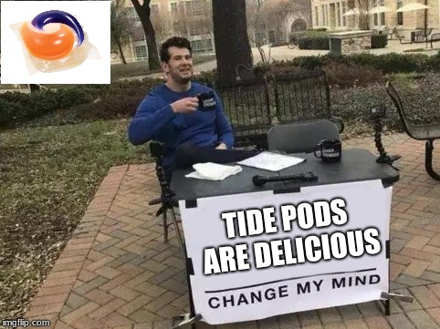 Change My Mind Meme | TIDE PODS ARE DELICIOUS | image tagged in change my mind | made w/ Imgflip meme maker
