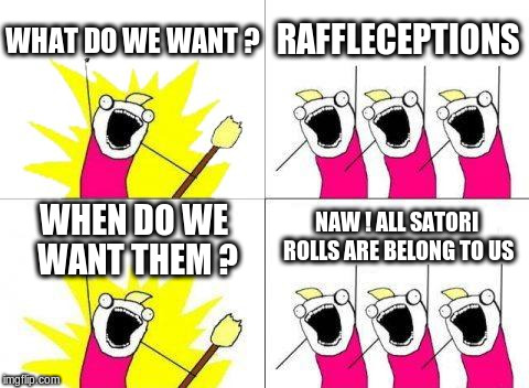What Do We Want Meme | WHAT DO WE WANT ? RAFFLECEPTIONS; NAW ! ALL SATORI ROLLS ARE BELONG TO US; WHEN DO WE WANT THEM ? | image tagged in memes,what do we want | made w/ Imgflip meme maker