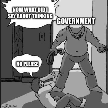 dad belt template | NOW WHAT DID I SAY ABOUT THINKING; GOVERNMENT; NO PLEASE | image tagged in dad belt template | made w/ Imgflip meme maker