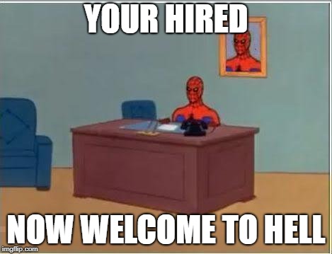 Spiderman Computer Desk | YOUR HIRED; NOW WELCOME TO HELL | image tagged in memes,spiderman computer desk,spiderman | made w/ Imgflip meme maker