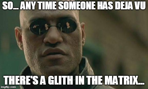 Matrix Morpheus | SO... ANY TIME SOMEONE HAS DEJA VU; THERE'S A GLITH IN THE MATRIX... | image tagged in memes,matrix morpheus | made w/ Imgflip meme maker