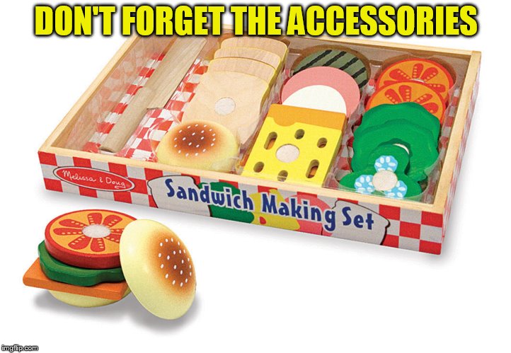 DON'T FORGET THE ACCESSORIES | made w/ Imgflip meme maker