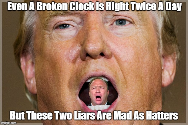 Even A Broken Clock Is Right Twice A Day But These Two Liars Are Mad As Hatters | made w/ Imgflip meme maker