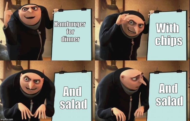 Gru's Plan Meme | With chips; Hamburger for dinner; And salad; And salad | image tagged in despicable me diabolical plan gru template | made w/ Imgflip meme maker
