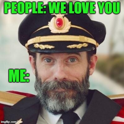 Obviously. | PEOPLE: WE LOVE YOU; ME: | image tagged in thanks captain obvious | made w/ Imgflip meme maker