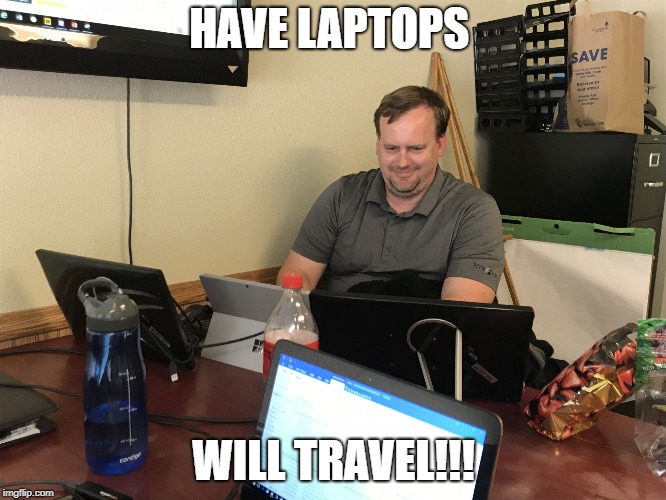 HAVE LAPTOPS; WILL TRAVEL!!! | image tagged in bmoneylaptop3 | made w/ Imgflip meme maker