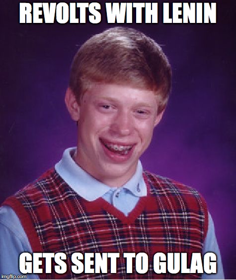 Another USSR Meme | REVOLTS WITH LENIN; GETS SENT TO GULAG | image tagged in memes,bad luck brian,soviet union | made w/ Imgflip meme maker