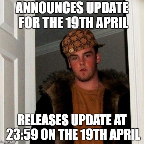 Scumbag Steve Meme | ANNOUNCES UPDATE FOR THE 19TH APRIL; RELEASES UPDATE AT 23:59 ON THE 19TH APRIL | image tagged in memes,scumbag steve | made w/ Imgflip meme maker