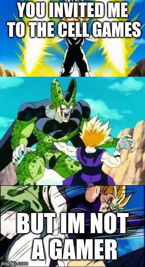 Gohan Dominates | YOU INVITED ME TO THE CELL GAMES; BUT IM NOT A GAMER | image tagged in gohan dominates | made w/ Imgflip meme maker