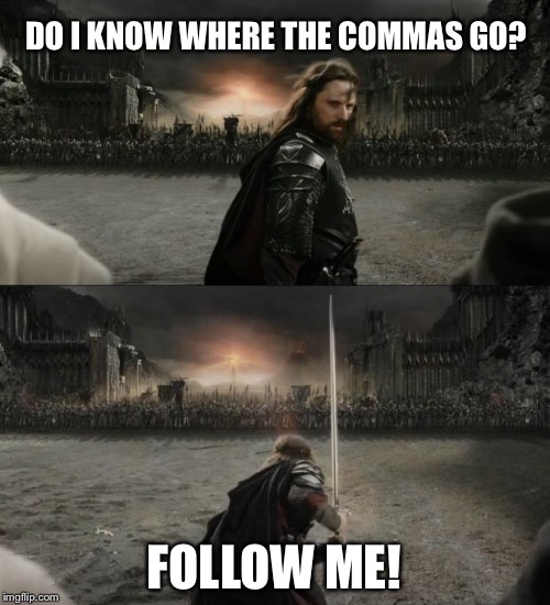 Comma Battle Leader | DO I KNOW WHERE THE COMMAS GO? FOLLOW ME! | image tagged in teacher | made w/ Imgflip meme maker
