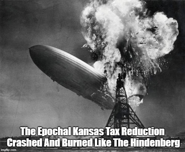The Epochal Kansas Tax Reduction Crashed And Burned Like The Hindenberg | made w/ Imgflip meme maker