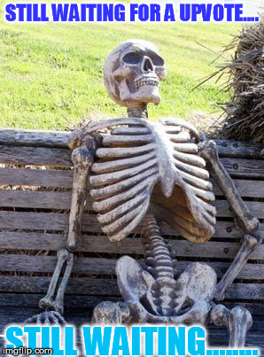 Skeleton Waiting For A Upvote | STILL WAITING FOR A UPVOTE.... STILL WAITING........ | image tagged in memes,waiting skeleton | made w/ Imgflip meme maker