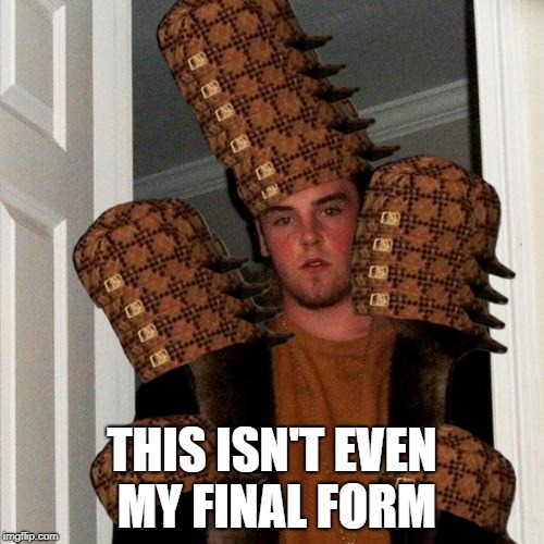 Scumbag Steve | THIS ISN'T EVEN MY FINAL FORM | image tagged in memes,scumbag steve,scumbag | made w/ Imgflip meme maker