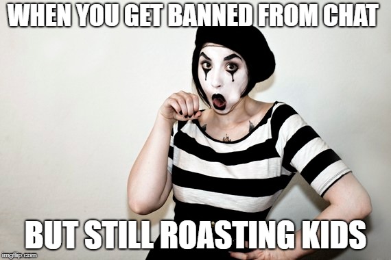 PvP, Battlerite, Trash Talking | WHEN YOU GET BANNED FROM CHAT; BUT STILL ROASTING KIDS | image tagged in battlerite,pvp,mmorpg | made w/ Imgflip meme maker