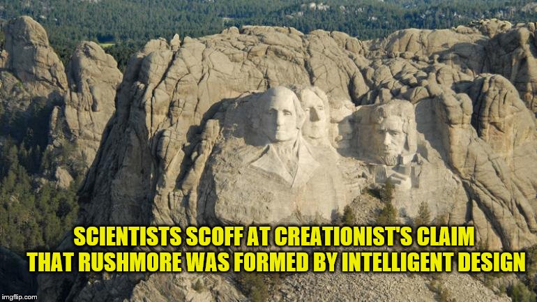 Long Before "Fake News" There Was The "Fake Science" of Evolution. | SCIENTISTS SCOFF AT CREATIONIST'S CLAIM THAT RUSHMORE WAS FORMED BY INTELLIGENT DESIGN | image tagged in bible,creationism,mt rushmore,evolution,maga | made w/ Imgflip meme maker