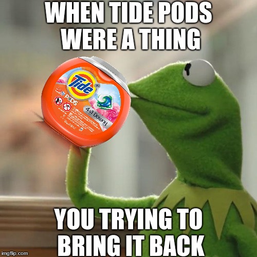 But That's None Of My Business | WHEN TIDE PODS WERE A THING; YOU TRYING TO BRING IT BACK | image tagged in memes,but thats none of my business,kermit the frog | made w/ Imgflip meme maker