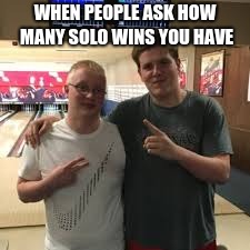 When people ask how many solo wins you have | WHEN PEOPLE ASK HOW MANY SOLO WINS YOU HAVE | image tagged in fortnite,fortnite meme | made w/ Imgflip meme maker