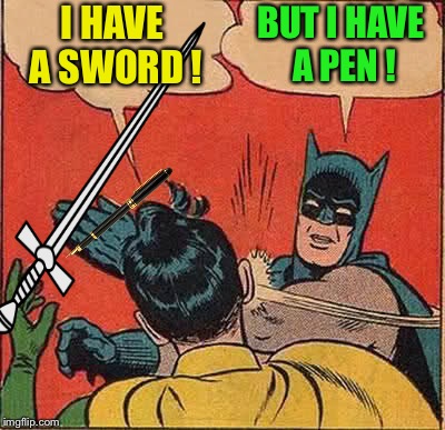 Batman Slapping Robin Meme | I HAVE A SWORD ! BUT I HAVE A PEN ! | image tagged in memes,batman slapping robin | made w/ Imgflip meme maker