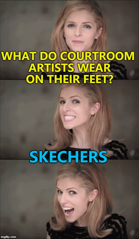 Apparently it's "Skechers" and not "Sketchers"... :) | WHAT DO COURTROOM ARTISTS WEAR ON THEIR FEET? SKECHERS | image tagged in memes,bad pun anna kendrick,skechers,courtroom artists,crime,shoes | made w/ Imgflip meme maker