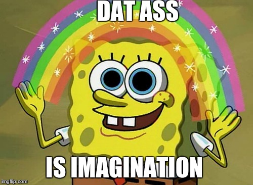 Imagination Spongebob Meme | DAT ASS; IS IMAGINATION | image tagged in memes,imagination spongebob | made w/ Imgflip meme maker