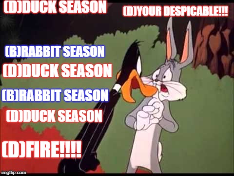 bugs bunny | (D)DUCK SEASON; (D)YOUR DESPICABLE!!! (B)RABBIT SEASON; (D)DUCK SEASON; (B)RABBIT SEASON; (D)DUCK SEASON; (D)FIRE!!!! | image tagged in bugs bunny | made w/ Imgflip meme maker