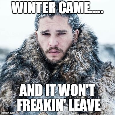 Winter won't go | WINTER CAME..... AND IT WON'T FREAKIN' LEAVE | image tagged in winter is here | made w/ Imgflip meme maker