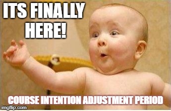 Excited Baby | ITS FINALLY HERE! COURSE INTENTION ADJUSTMENT PERIOD | image tagged in excited baby | made w/ Imgflip meme maker