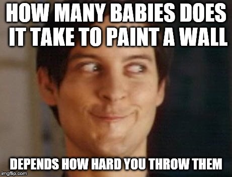 Offensive meme week! April 21-26 a CANADA22465 and StudioOBC | HOW MANY BABIES DOES IT TAKE TO PAINT A WALL; DEPENDS HOW HARD YOU THROW THEM | image tagged in memes,spiderman peter parker,offensive,offensive meme week,studioobc,canada22465 | made w/ Imgflip meme maker