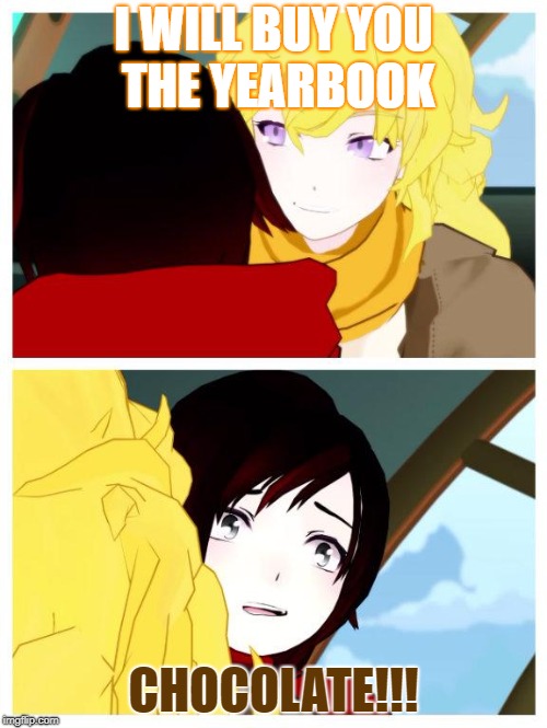 rwby | I WILL BUY YOU THE YEARBOOK; CHOCOLATE!!! | image tagged in rwby | made w/ Imgflip meme maker
