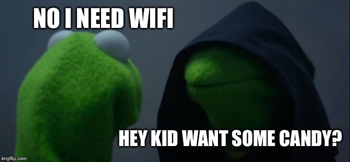 Evil Kermit Meme | NO I NEED WIFI; HEY KID WANT SOME CANDY? | image tagged in memes,evil kermit | made w/ Imgflip meme maker