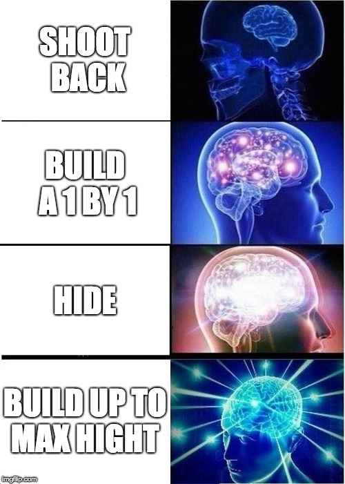 Expanding Brain Meme | SHOOT BACK; BUILD A 1 BY 1; HIDE; BUILD UP TO MAX HIGHT | image tagged in memes,expanding brain | made w/ Imgflip meme maker
