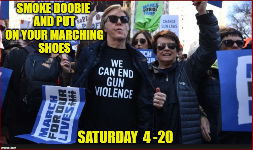 Sir End Gun Violence | SMOKE DOOBIE AND PUT ON YOUR MARCHING SHOES; SATURDAY  4 -20 | image tagged in march for our lives,gun control,guns,420 | made w/ Imgflip meme maker
