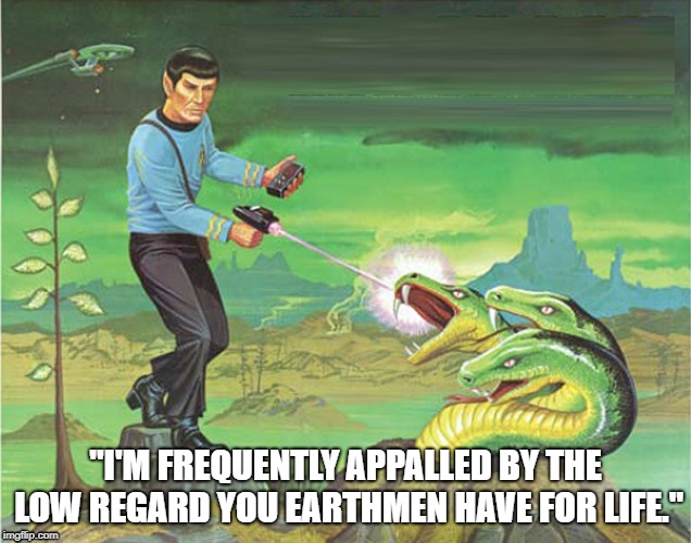 Spock v snake | "I'M FREQUENTLY APPALLED BY THE LOW REGARD YOU EARTHMEN HAVE FOR LIFE." | image tagged in spock | made w/ Imgflip meme maker