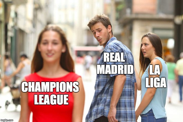 Distracted Boyfriend | REAL MADRID; LA LIGA; CHAMPIONS LEAGUE | image tagged in memes,distracted boyfriend | made w/ Imgflip meme maker