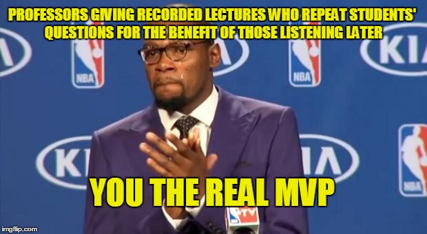 It's always nice to know there's consideration left in the world | PROFESSORS GIVING RECORDED LECTURES WHO REPEAT STUDENTS' QUESTIONS FOR THE BENEFIT OF THOSE LISTENING LATER; YOU THE REAL MVP | image tagged in memes,you the real mvp,student,professor,lecture,night memes | made w/ Imgflip meme maker