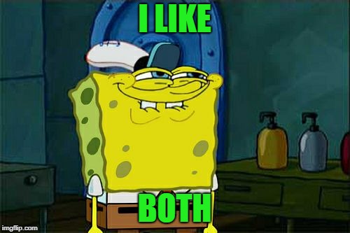 Don't You Squidward Meme | I LIKE BOTH | image tagged in memes,dont you squidward | made w/ Imgflip meme maker