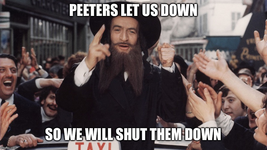 jew rabbi | PEETERS LET US DOWN; SO WE WILL SHUT THEM DOWN | image tagged in jew rabbi | made w/ Imgflip meme maker