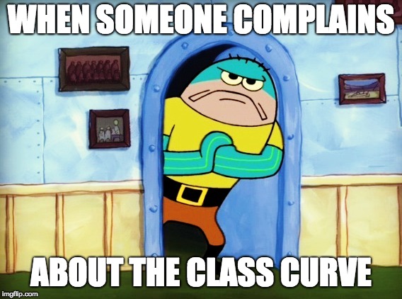 WHEN SOMEONE COMPLAINS; ABOUT THE CLASS CURVE | image tagged in spongebob back room,school,homework,finals,college,spongebob | made w/ Imgflip meme maker