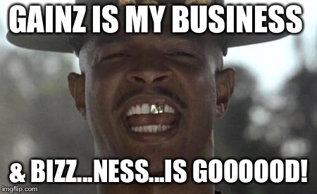 Major payne | GAINZ IS MY BUSINESS; & BIZZ...NESS...IS GOOOOOD! | image tagged in major payne | made w/ Imgflip meme maker