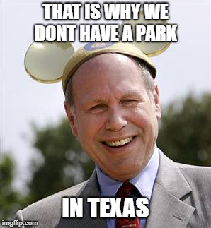 CEO | THAT IS WHY WE DONT HAVE A PARK IN TEXAS | image tagged in ceo | made w/ Imgflip meme maker