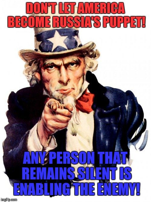 Uncle Sam | DON'T LET AMERICA BECOME RUSSIA'S PUPPET! ANY PERSON THAT REMAINS SILENT IS ENABLING THE ENEMY! | image tagged in memes,uncle sam,donald trump,republicans,mitch mcconnell,paul ryan | made w/ Imgflip meme maker