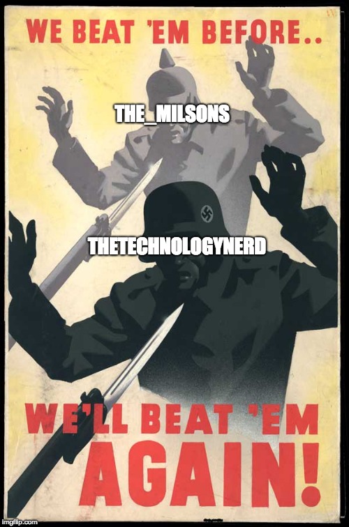 I defeated The_Milsons now TheTechnologyNerd is next | THE_MILSONS THETECHNOLOGYNERD | image tagged in beat em once,beat em again,memes | made w/ Imgflip meme maker