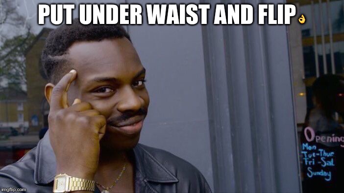 Roll Safe Think About It | PUT UNDER WAIST AND FLIP👌 | image tagged in memes,roll safe think about it | made w/ Imgflip meme maker