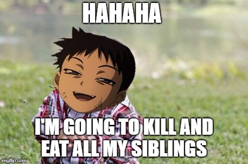 evil toddler greed full metal alchemist | HAHAHA; I'M GOING TO KILL AND EAT ALL MY SIBLINGS | image tagged in evil toddler greed full metal alchemist | made w/ Imgflip meme maker