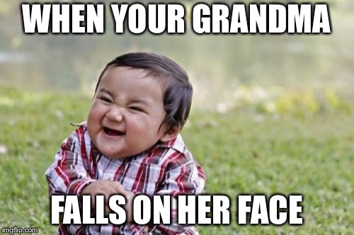 Evil Toddler | WHEN YOUR GRANDMA; FALLS ON HER FACE | image tagged in memes,evil toddler | made w/ Imgflip meme maker