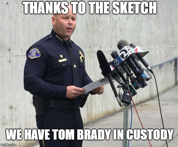 WE HAVE TOM BRADY IN CUSTODY THANKS TO THE SKETCH | made w/ Imgflip meme maker
